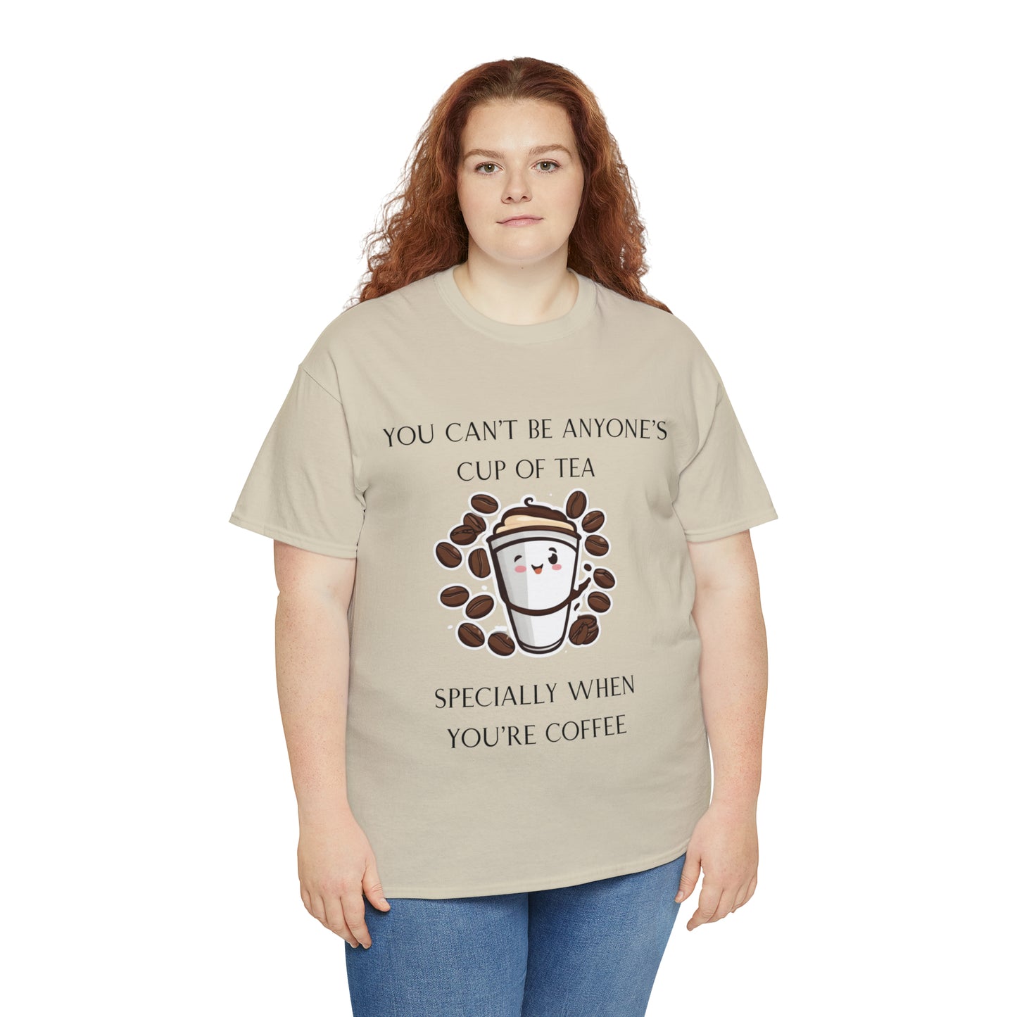 Unisex Heavy Cotton Tee You Can't Be Anyone's Cup of Tea When You're Coffee