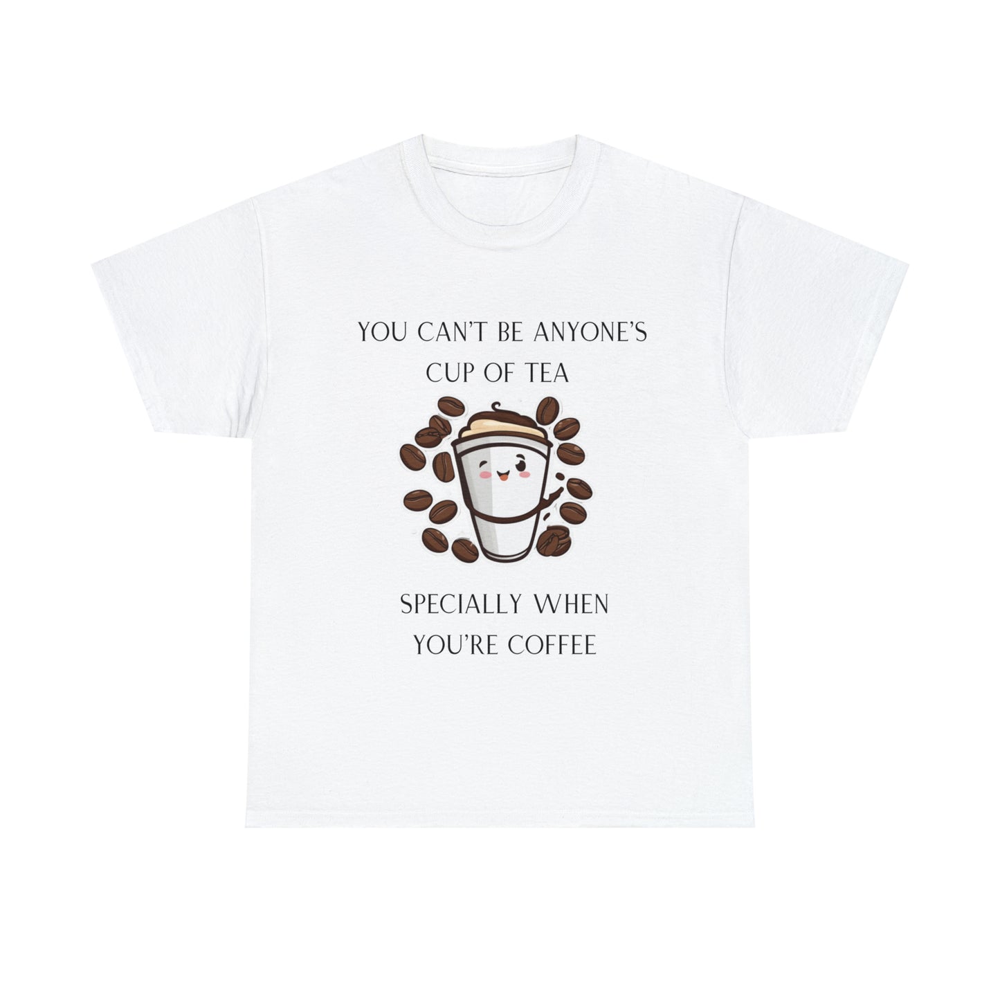 Unisex Heavy Cotton Tee You Can't Be Anyone's Cup of Tea When You're Coffee