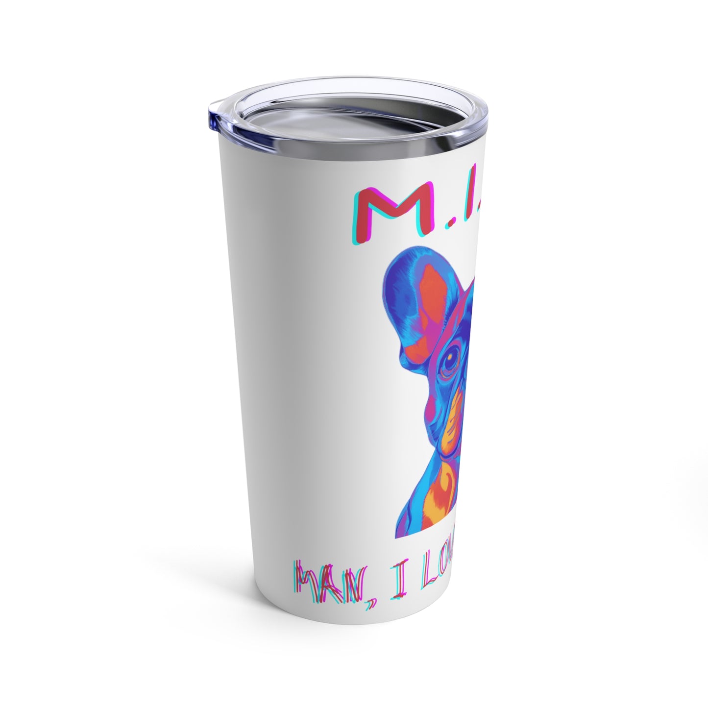 Man, I Love My Frenchie! Tumbler 20oz