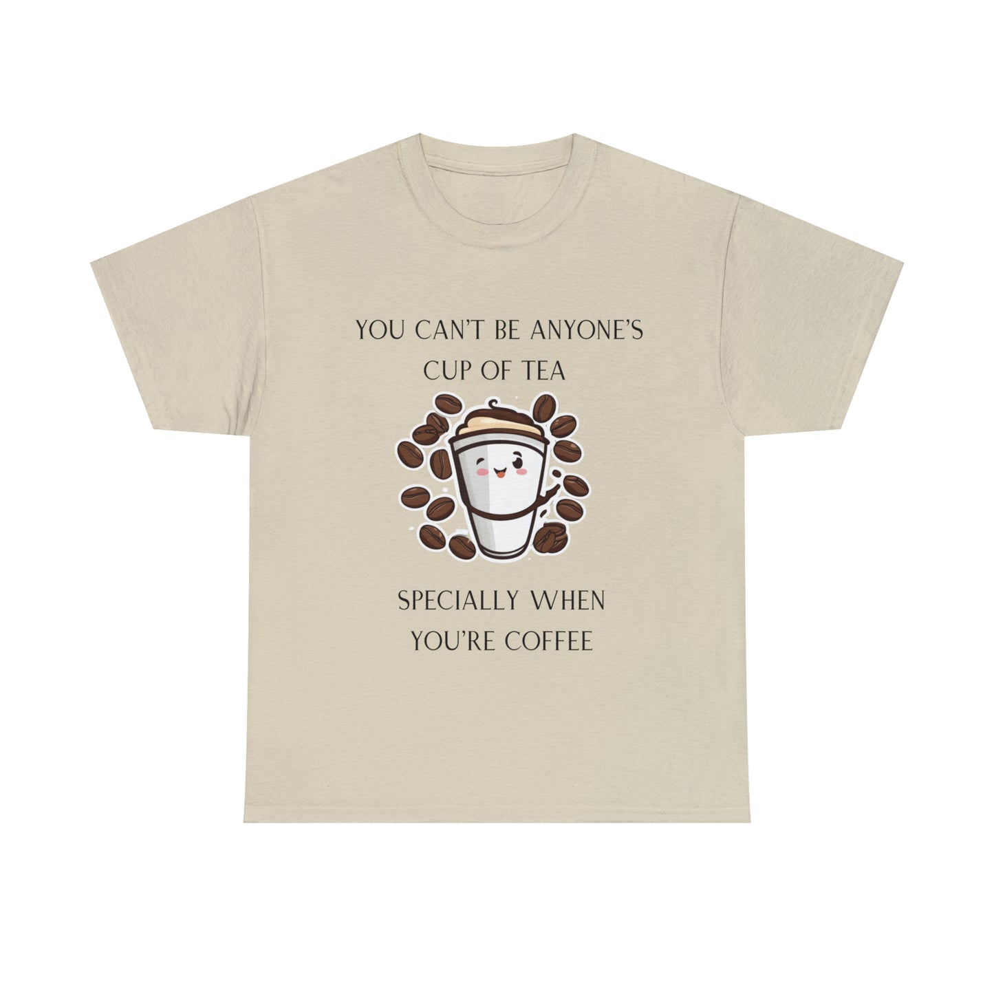 Unisex Heavy Cotton Tee You Can't Be Anyone's Cup of Tea When You're Coffee