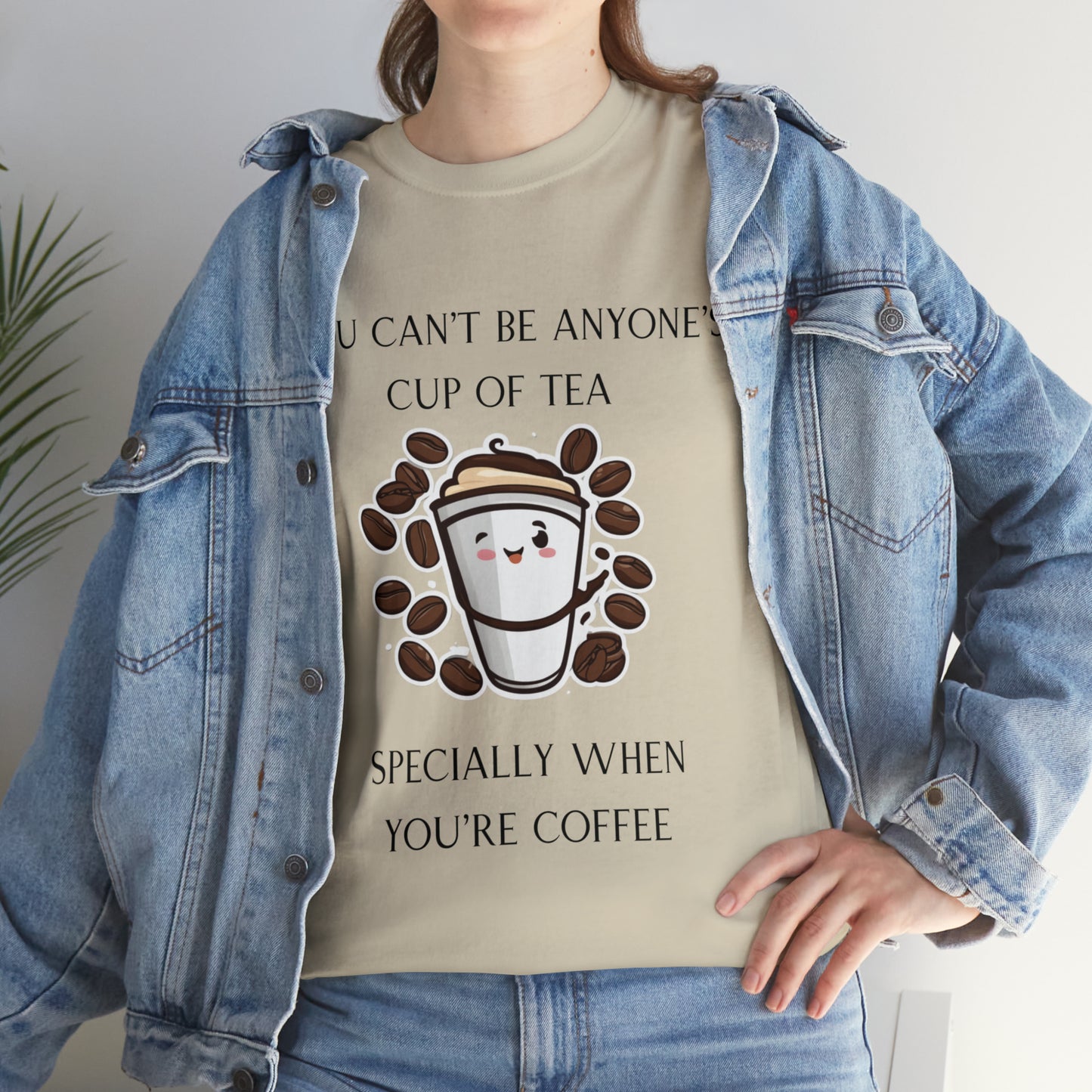 Unisex Heavy Cotton Tee You Can't Be Anyone's Cup of Tea When You're Coffee