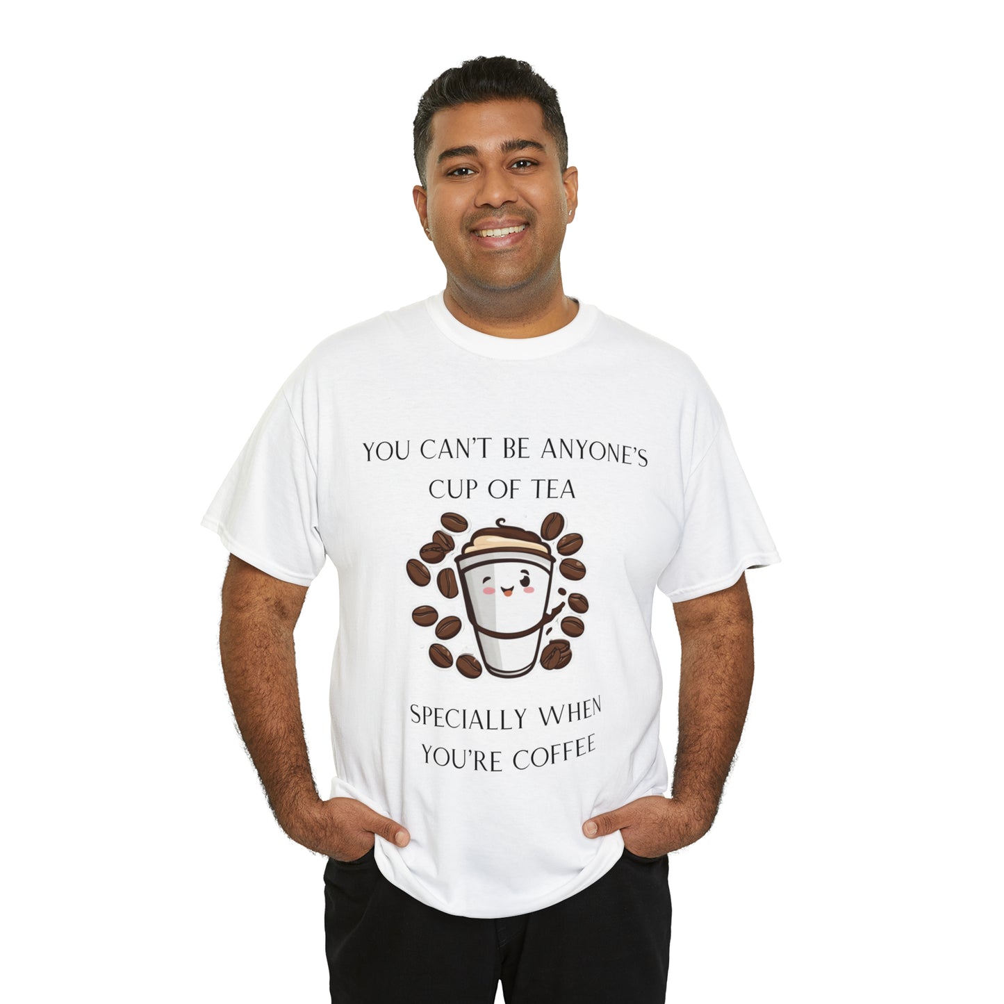 Unisex Heavy Cotton Tee You Can't Be Anyone's Cup of Tea When You're Coffee