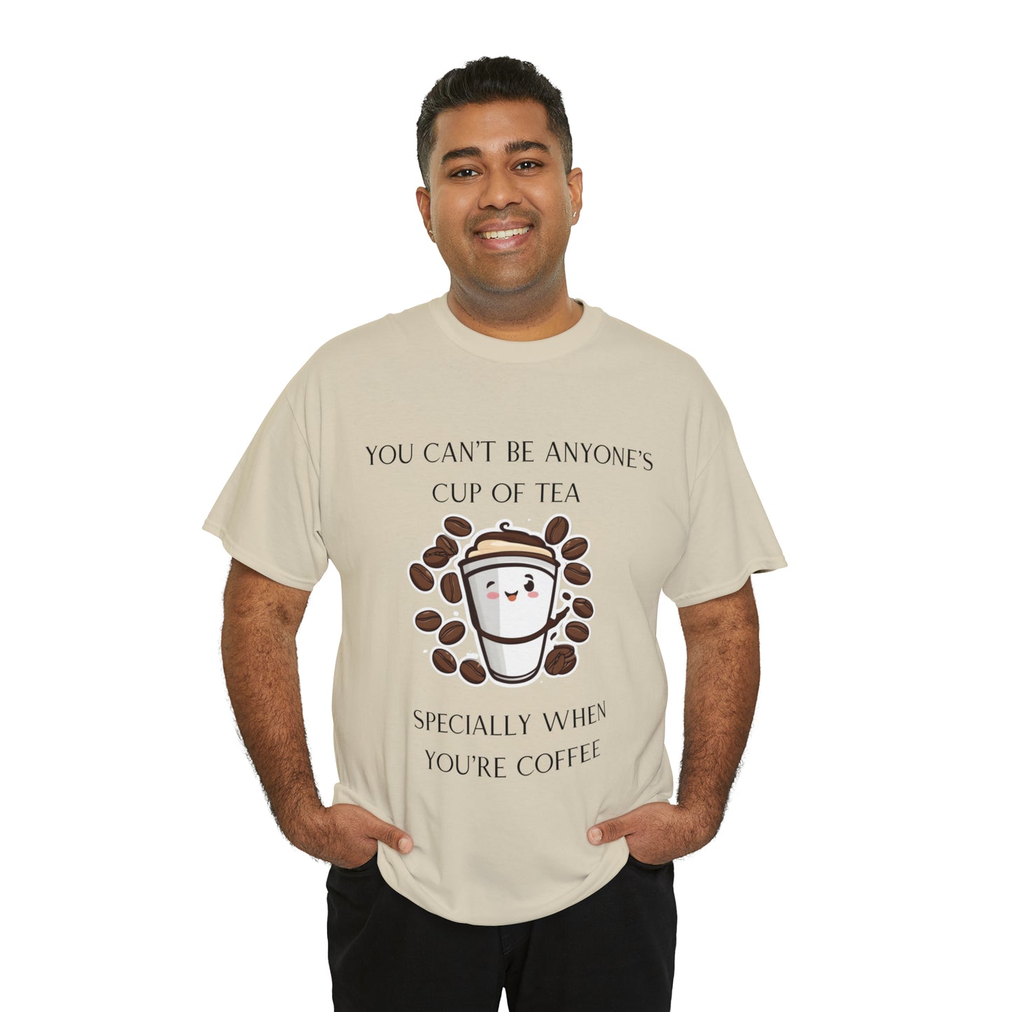 Unisex Heavy Cotton Tee You Can't Be Anyone's Cup of Tea When You're Coffee