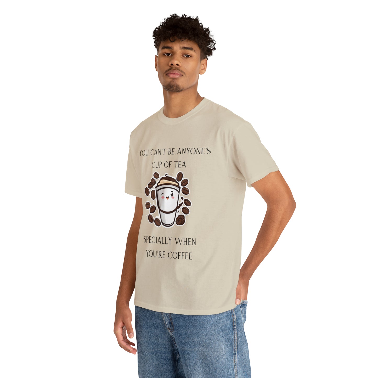 Unisex Heavy Cotton Tee You Can't Be Anyone's Cup of Tea When You're Coffee