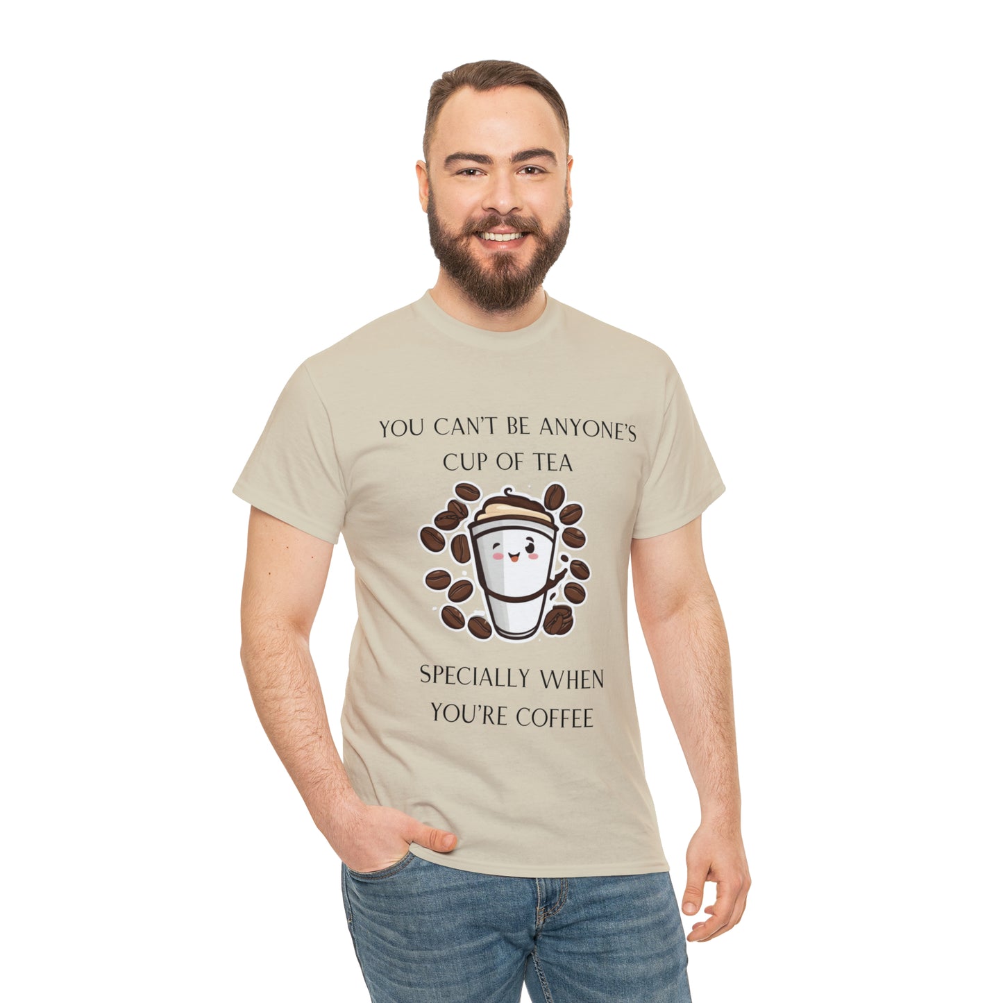 Unisex Heavy Cotton Tee You Can't Be Anyone's Cup of Tea When You're Coffee