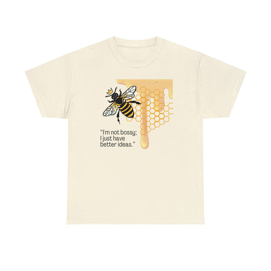 I'm Not Bossy, I Just Have Better Ideas Queen Bee Unisex Heavy Cotton Tee