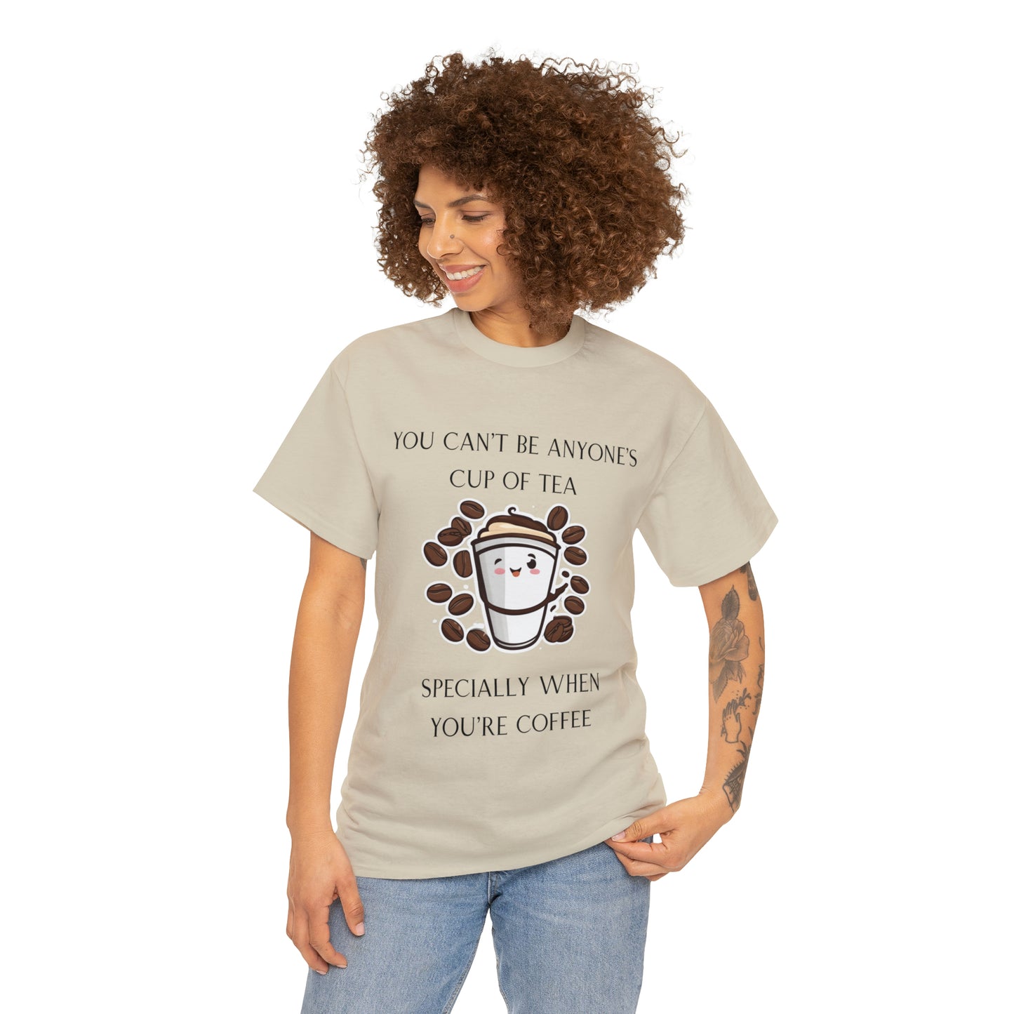 Unisex Heavy Cotton Tee You Can't Be Anyone's Cup of Tea When You're Coffee