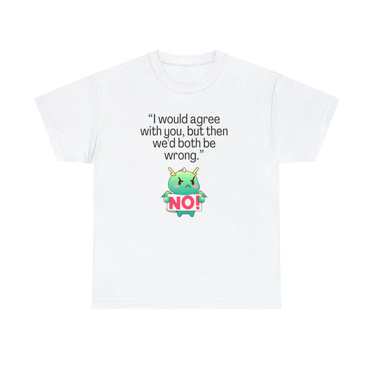 I'd Agree But... NO Unisex Heavy Cotton Tee